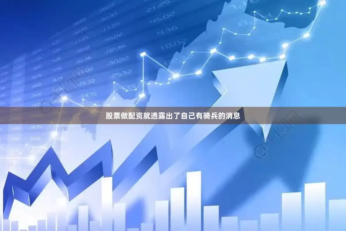 股票做配资就透露出了自己有骑兵的消息