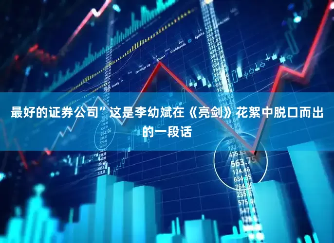 最好的证券公司”这是李幼斌在《亮剑》花絮中脱口而出的一段话