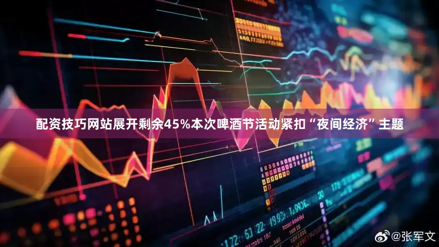 配资技巧网站展开剩余45%本次啤酒节活动紧扣“夜间经济”主题