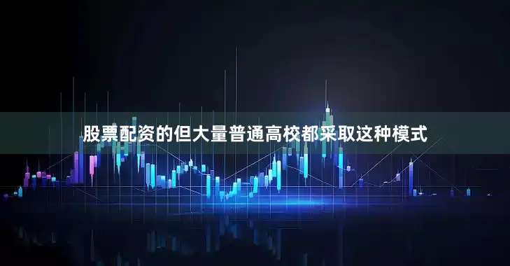 股票配资的但大量普通高校都采取这种模式