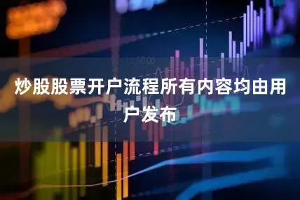 炒股股票开户流程所有内容均由用户发布
