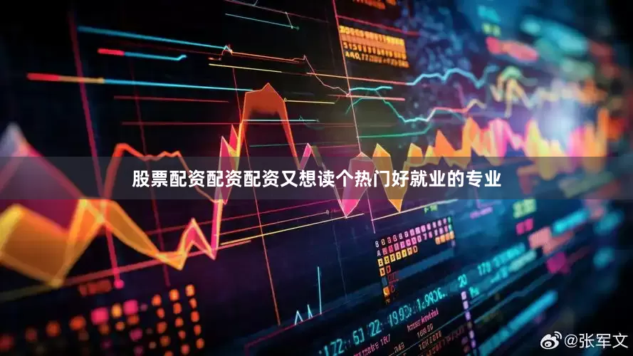 股票配资配资配资又想读个热门好就业的专业