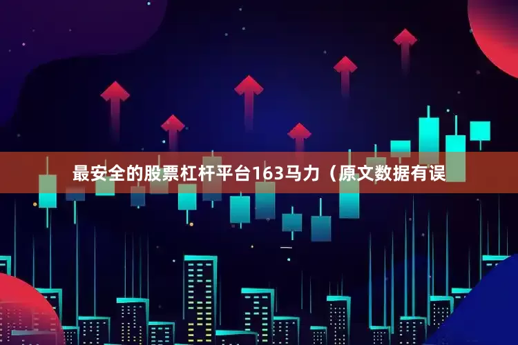 最安全的股票杠杆平台163马力（原文数据有误
